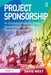 Project Sponsorship: An Essential Guide for Those Sponsoring Projects Within Their Organizations by David West