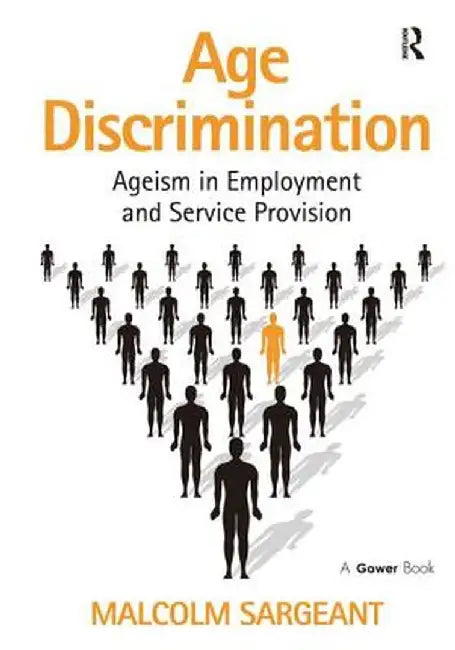 Age Discrimination: Ageism in Employment and Service Provision by Malcolm Sargeant