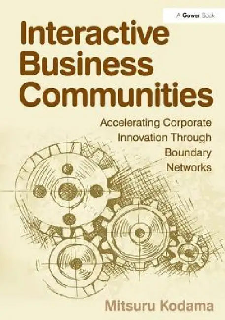 Interactive Business Communities: Accelerating Corporate Innovation Through Boundary Networks by Mitsuru Kodama