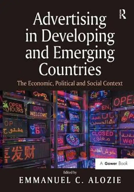 Advertising in Developing and Emerging Countries: The Economic, Political and Social Context by Emmanuel C. Alozie