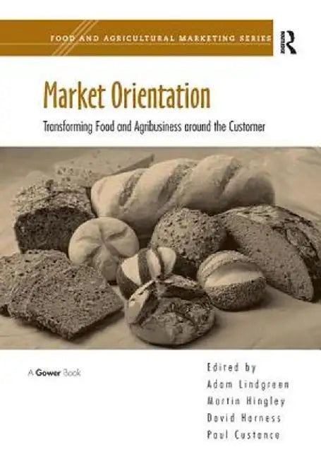 Market Orientation: Transforming Food and Agribusiness Around the Customer by Martin Hingley