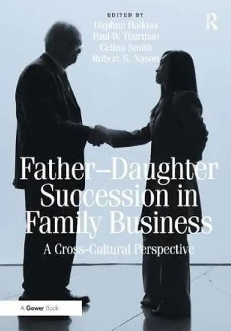 Father-Daughter Succession in Family Business: A Cross-Cultural Perspective by Paul W. Thurman