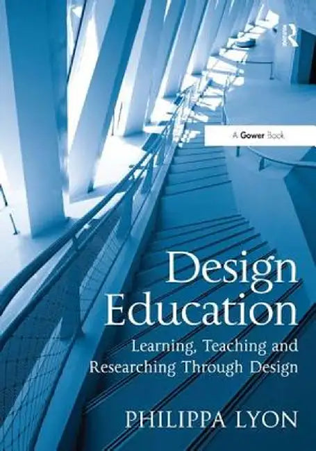 Design Education: Learning, Teaching and Researching Through Design by Philippa Lyon