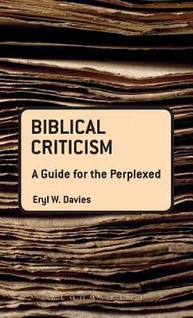 Biblical Criticism: A Guide for the Perplexed by Eryl W. Davies