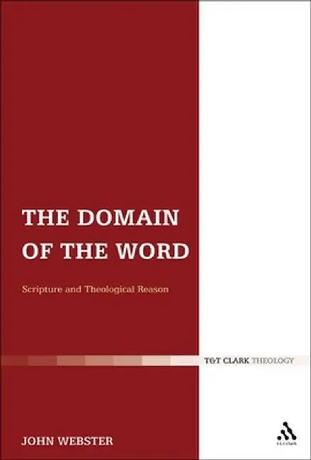 The Domain of the Word: Scripture and Theological Reason by John Webster