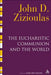 The Eucharistic Communion and the World by John D. Zizioulas