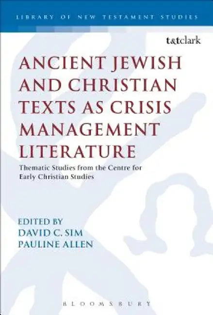 Ancient Jewish and Christian Texts as Crisis Management Literature: Thematic Studies from the Centre for Early Christian Studies by David C. Sim