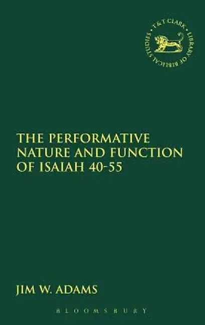 The Performative Nature and Function of Isaiah 40-55 by Jim W. Adams