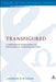 Transfigured: A Derridean Re-Reading of the Markan Transfiguration by Andrew P. Wilson