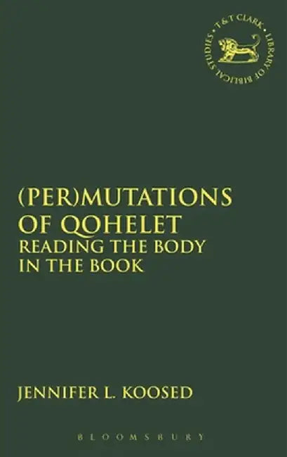 (Per)Mutations of Qohelet: Reading the Body in the Book by Jennifer L. Koosed