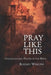 Pray Like This: Understanding Prayer in the Bible by Rodney A. Werline