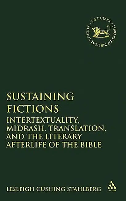 Sustaining Fictions: Intertextuality, Midrash, Translation, and the Literary Afterlife of the Bible by Lesleigh Cushing Stahlberg