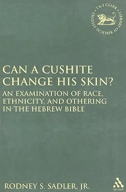 Can a Cushite Change His Skin?: An Examination of Race, Ethnicity, and Othering in the Hebrew Bible by Rodney S. Sadler Jr