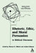 Rhetoric, Ethic, and Moral Persuasion in Biblical Discourse by Anders Eriksson