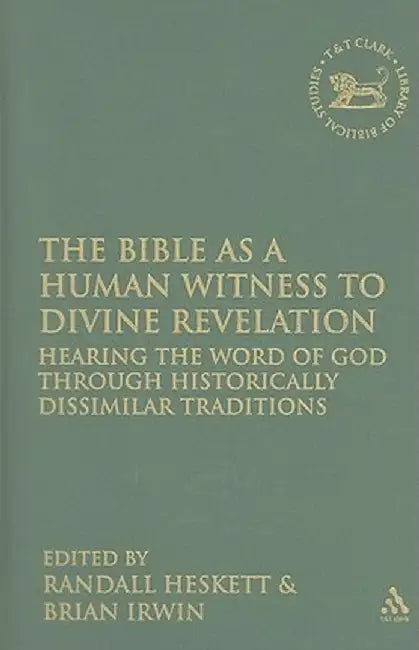 The Bible as a Human Witness to Divine Revelation: Hearing the Word of God Through Historically Dissimilar Traditions by Randall Heskett