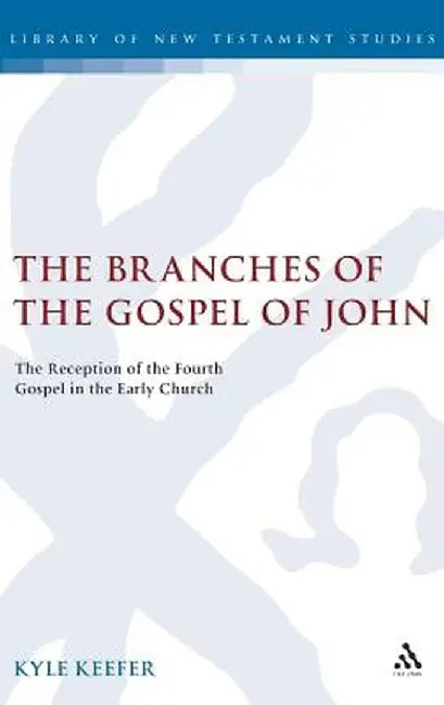 The Branches of the Gospel of John: The Reception of the Fourth Gospel in the Early Church by Kyle Keefer