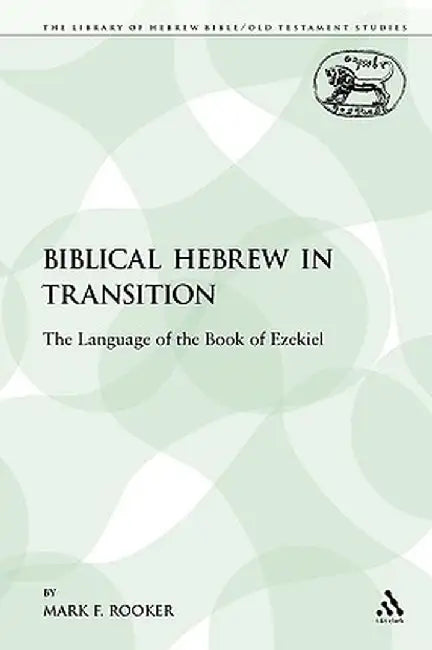 Biblical Hebrew in Transition: The Language of the Book of Ezekiel by Mark F. Rooker
