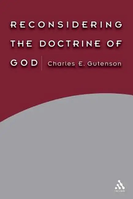 Reconsidering the Doctrine of God by Charles E. Gutenson