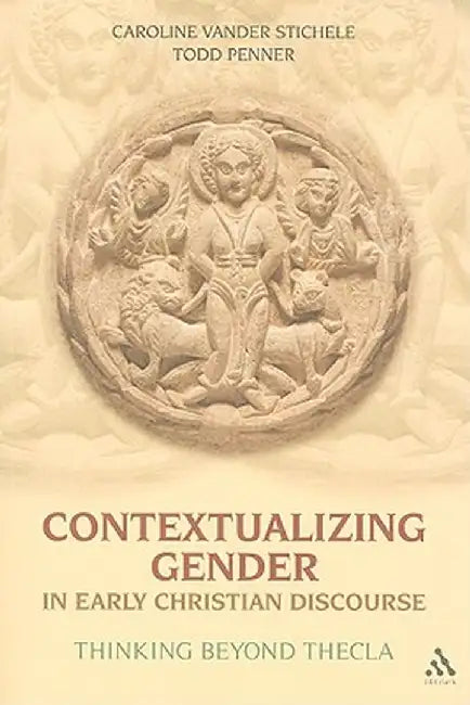 Contextualizing Gender in Early Christian Discourse: Thinking Beyond Thecla by Caroline Vander Stichele