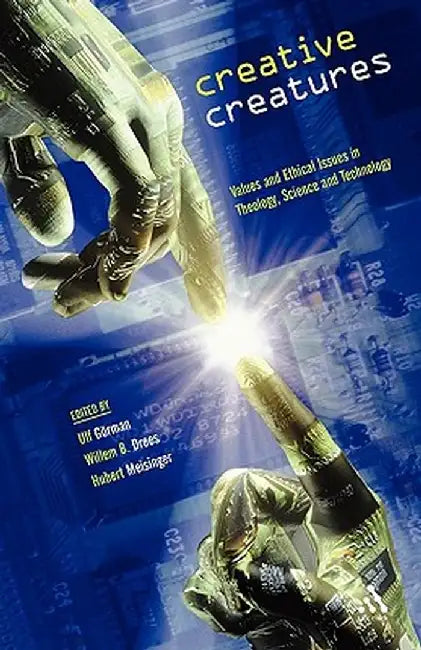 Creative Creatures: Values and Ethical Issues in Theology, Science and Technology by Ulf Gorman