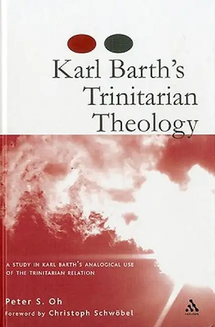 Karl Barth's Trinitarian Theology: A Study of Karl Barth's Analogical Use of the Trinitarian Relation by Peter S. Oh