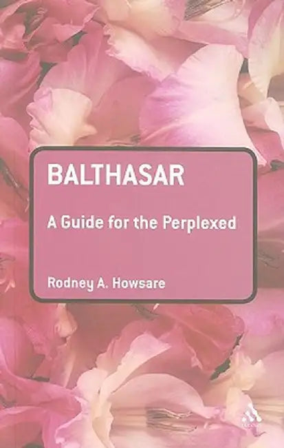 Balthasar: A Guide for the Perplexed by Rodney Howsare