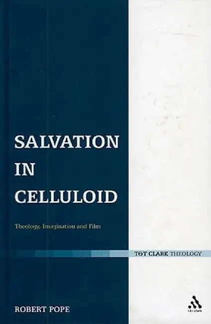 Salvation in Celluloid: Theology, Imagination and Film by Robert Pope