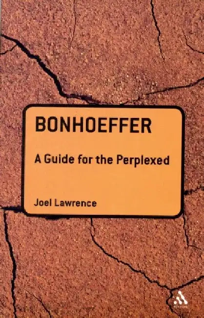 Bonhoeffer: A Guide for the Perplexed by Joel Lawrence