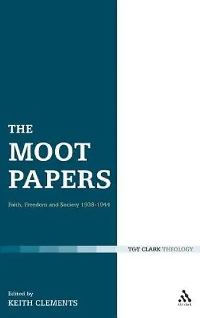The Moot Papers: Faith, Freedom and Society 1938-1944 by Keith Clements