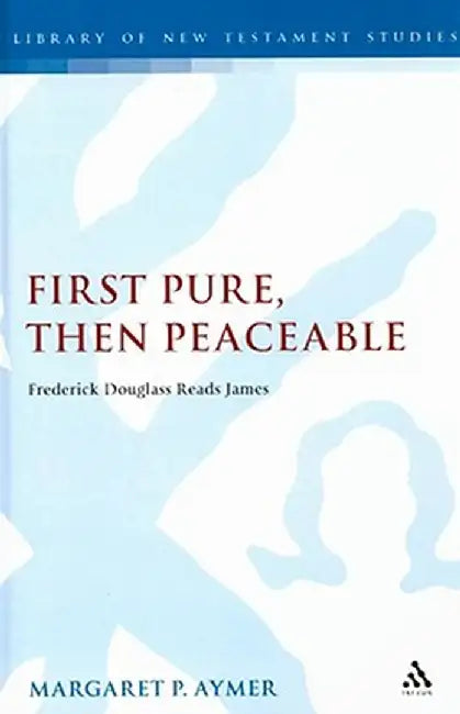 First Pure, Then Peaceable: Frederick Douglass Reads James by Margaret Aymer