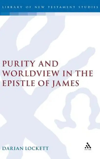 Purity and Worldview in the Epistle of James by Darian Lockett