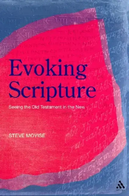 Evoking Scripture: Seeing the Old Testament in the New by Steve Moyise