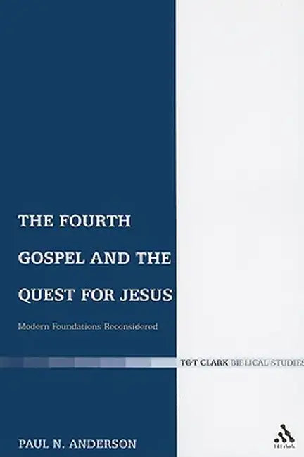 The Fourth Gospel and the Quest for Jesus: Modern Foundations Reconsidered by Paul N. Anderson