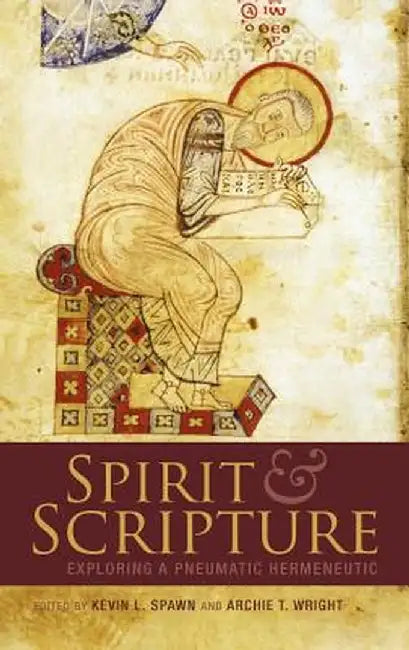 Spirit and Scripture: Exploring a Pneumatic Hermeneutic by Kevin L. Spawn