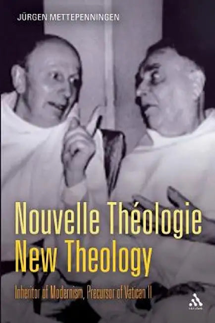 Nouvelle Tha(c)Ologie - New Theology: Inheritor of Modernism, Precursor of Vatican II by Jurgen Mettepenningen