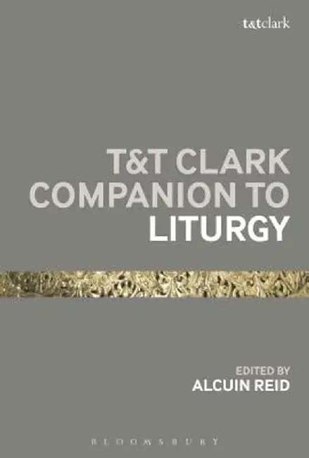 T&t Clark Companion to Liturgy by Alcuin Reid