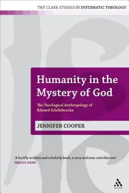 Humanity in the Mystery of God: The Theological Anthropology of Edward Schillebeeckx by Jennifer Cooper