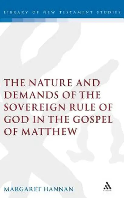 The Nature and Demands of the Sovereign Rule of God in the Gospel of Matthew by Margaret Hannan