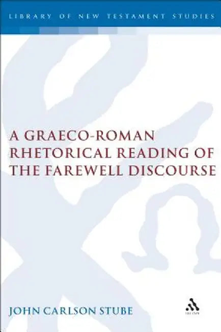 A Graeco-Roman Rhetorical Reading of the Farewell Discourse by John C. Stube