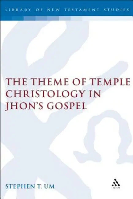 The Theme of Temple Christology in John's Gospel by Stephen Um