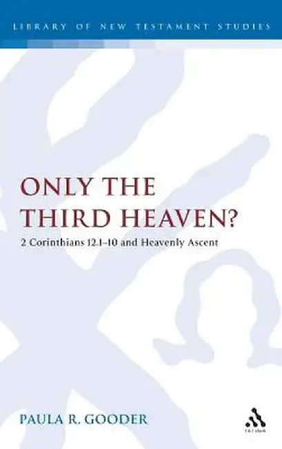 Only the Third Heaven?: 2 Corinthians 12.1-10 and Heavenly Ascent by Paula Gooder