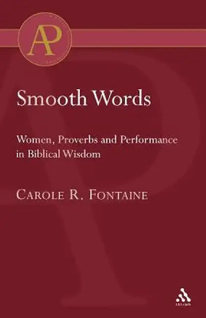 Smooth Words: Women, Proverbs and Performance in Biblical Wisdom by Carole Fontaine