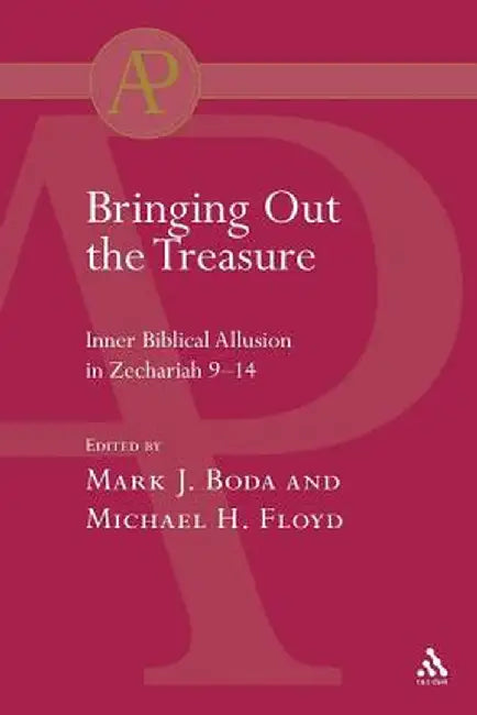 Bringing Out the Treasure: Inner Biblical Allusion in Zechariah 9-14 by Mark J. Boda