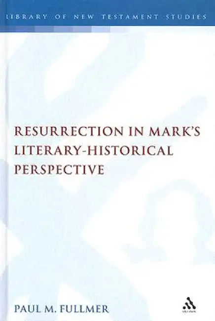 Resurrection in Mark's Literary-Historical Perspective by Paul Fullmer