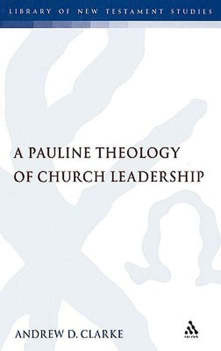 Pauline Theology of Church Leadership by Andrew D. Clarke