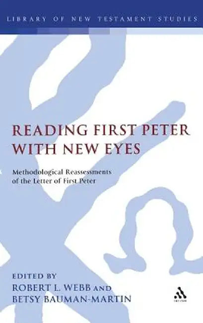 Reading First Peter with New Eyes: Methodological Reassessments of the Letter of First Peter by Robert L. Webb