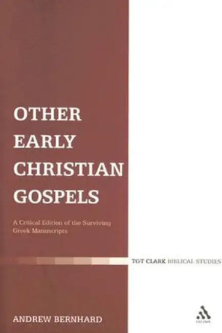 Other Early Christian Gospels: A Critical Edition of the Surviving Greek Manuscripts by Andrew Bernhard