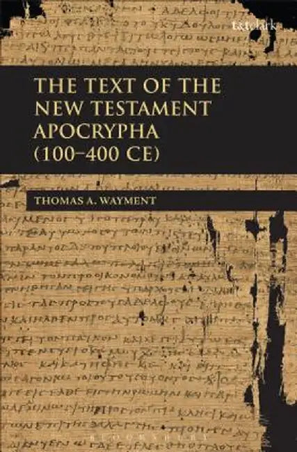 The Text of the New Testament Apocrypha (100 - 400 Ce) by Thomas Wayment