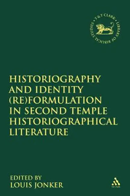 Historiography and Identity (Re)Formulation in Second Temple Historiographical Literature by Louis Jonker