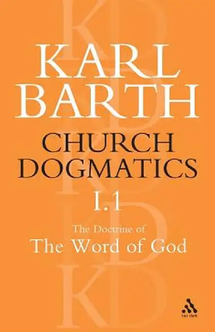 Church Dogmatics the Doctrine of the Word of God, Volume 1, Part1: The Word of God as the Criterion of Dogmatics; The Revelation of God by Karl Barth